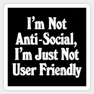 I'm Not Anti-Social, I'm Just Not User Friendly - Funny Typographic Design Magnet